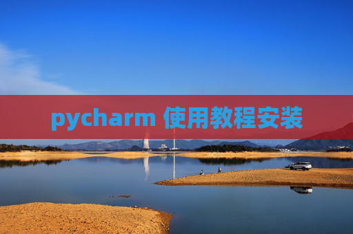 pycharm 使用教程安装